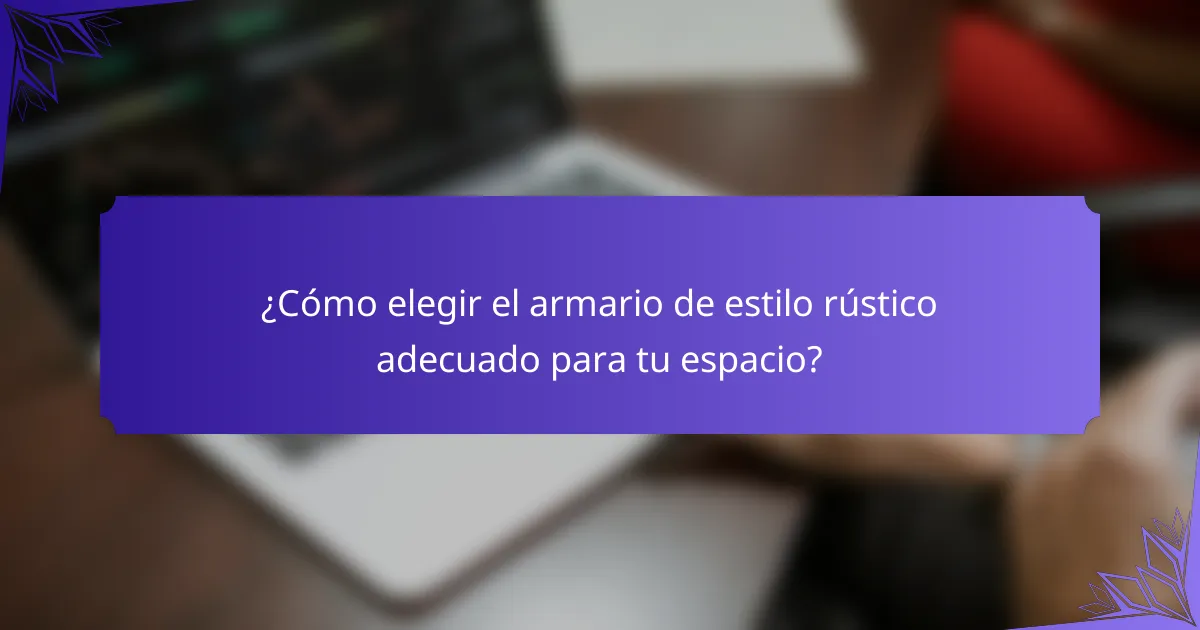 ¿Cómo elegir el armario de estilo rústico adecuado para tu espacio?