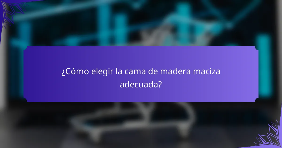 ¿Cómo elegir la cama de madera maciza adecuada?
