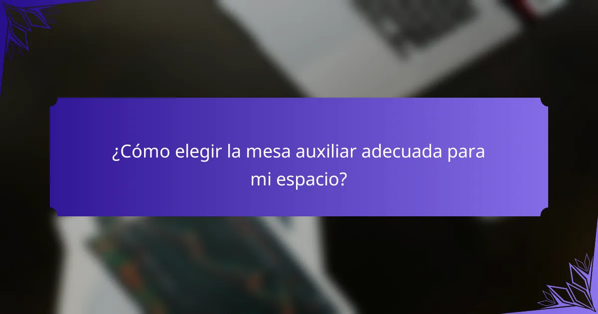 ¿Cómo elegir la mesa auxiliar adecuada para mi espacio?