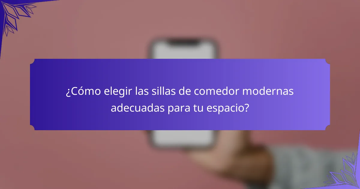 ¿Cómo elegir las sillas de comedor modernas adecuadas para tu espacio?