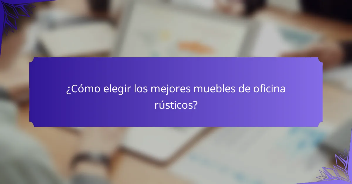 ¿Cómo elegir los mejores muebles de oficina rústicos?