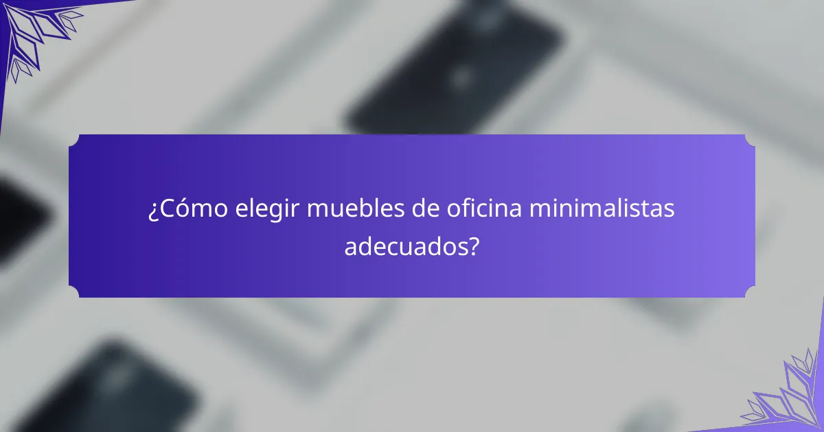 ¿Cómo elegir muebles de oficina minimalistas adecuados?