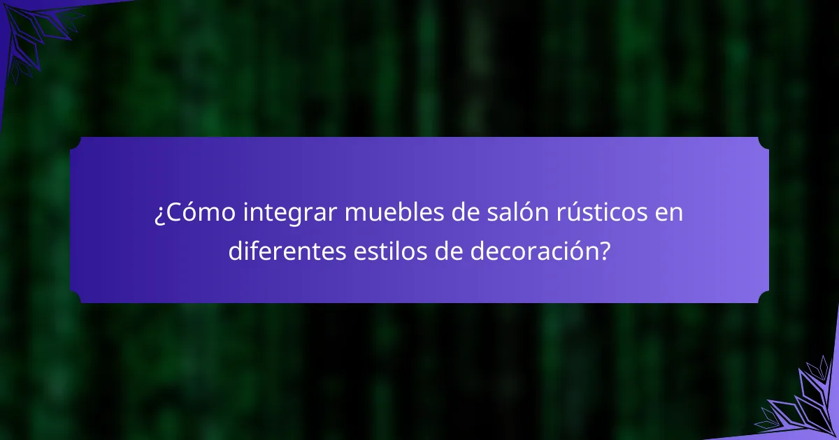 ¿Cómo integrar muebles de salón rústicos en diferentes estilos de decoración?
