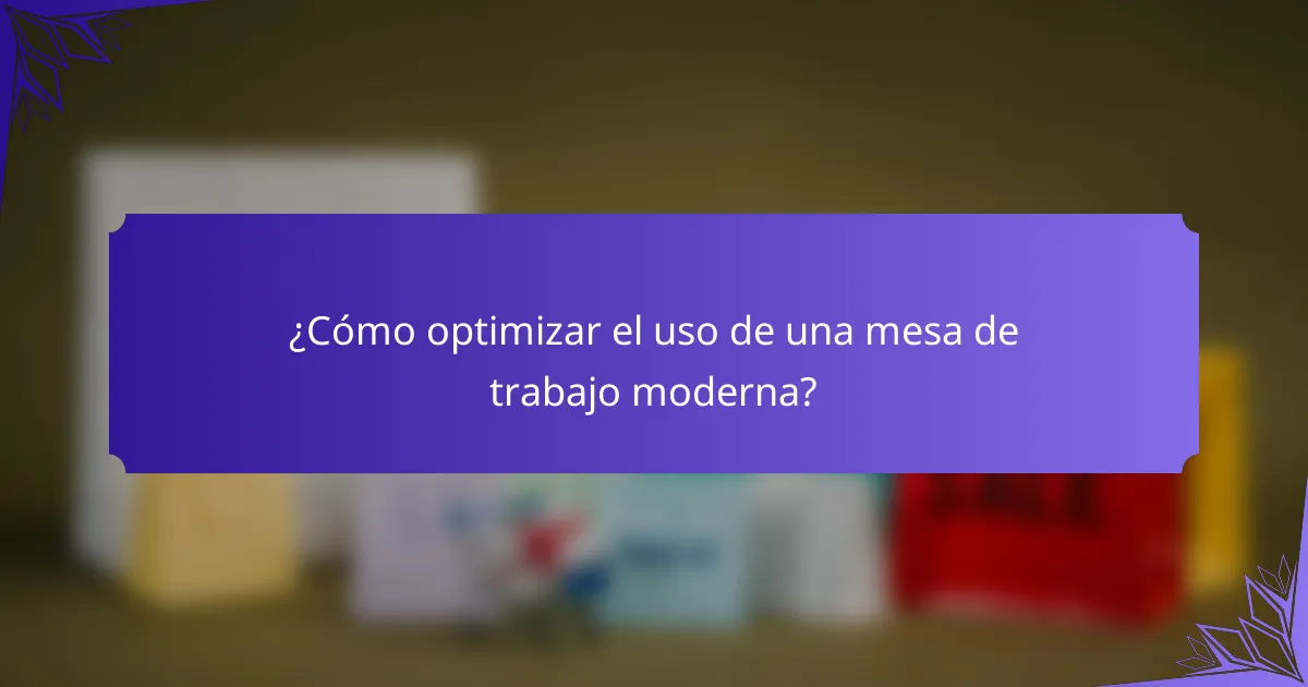 ¿Cómo optimizar el uso de una mesa de trabajo moderna?