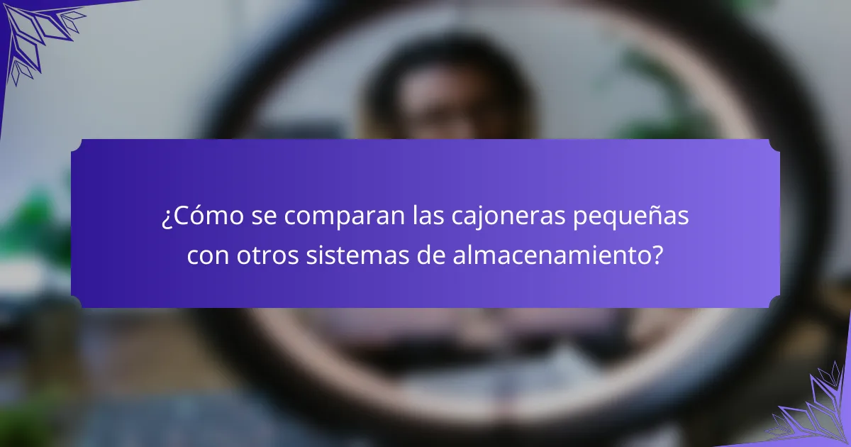 ¿Cómo se comparan las cajoneras pequeñas con otros sistemas de almacenamiento?