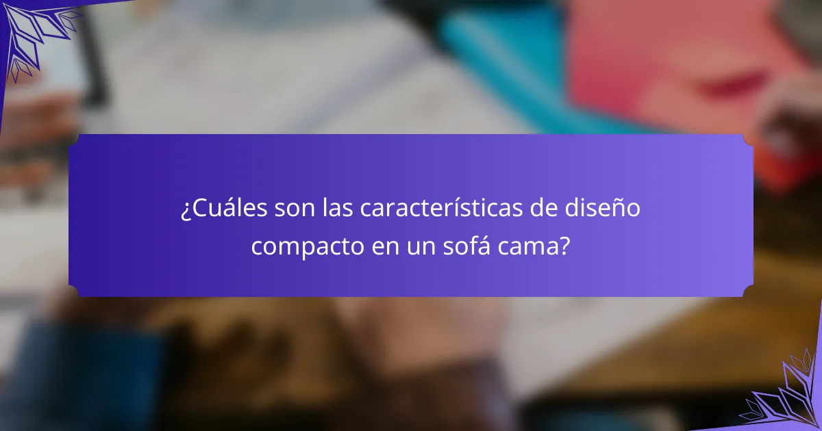 ¿Cuáles son las características de diseño compacto en un sofá cama?