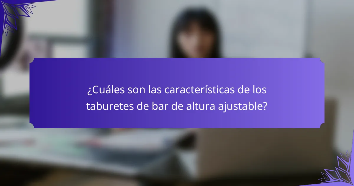 ¿Cuáles son las características de los taburetes de bar de altura ajustable?