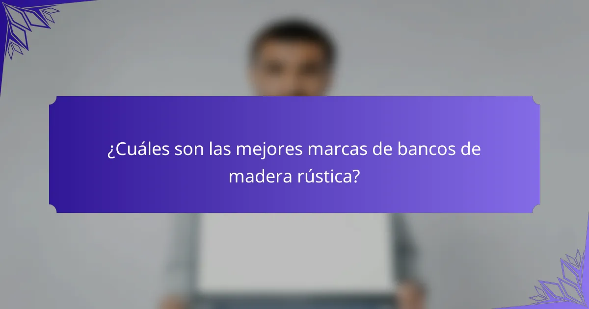 ¿Cuáles son las mejores marcas de bancos de madera rústica?
