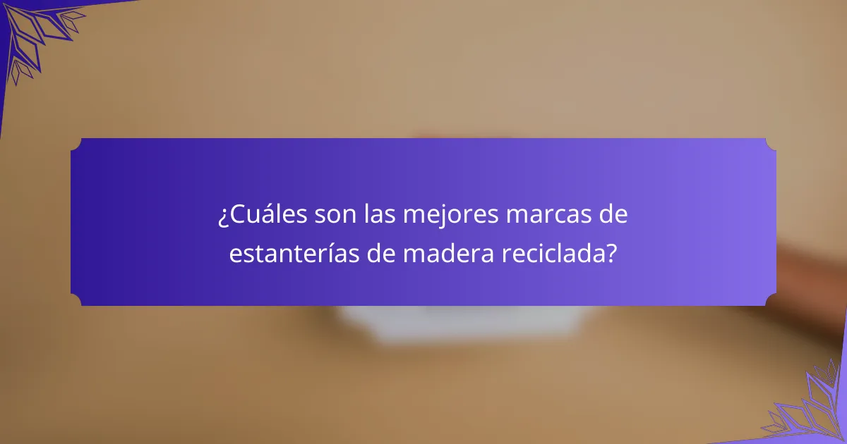 ¿Cuáles son las mejores marcas de estanterías de madera reciclada?