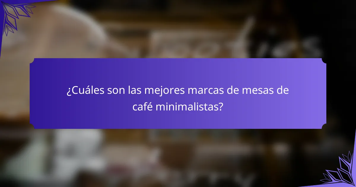 ¿Cuáles son las mejores marcas de mesas de café minimalistas?