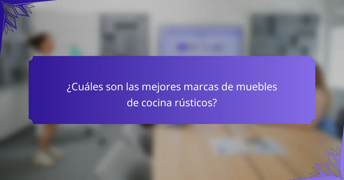 ¿Cuáles son las mejores marcas de muebles de cocina rústicos?