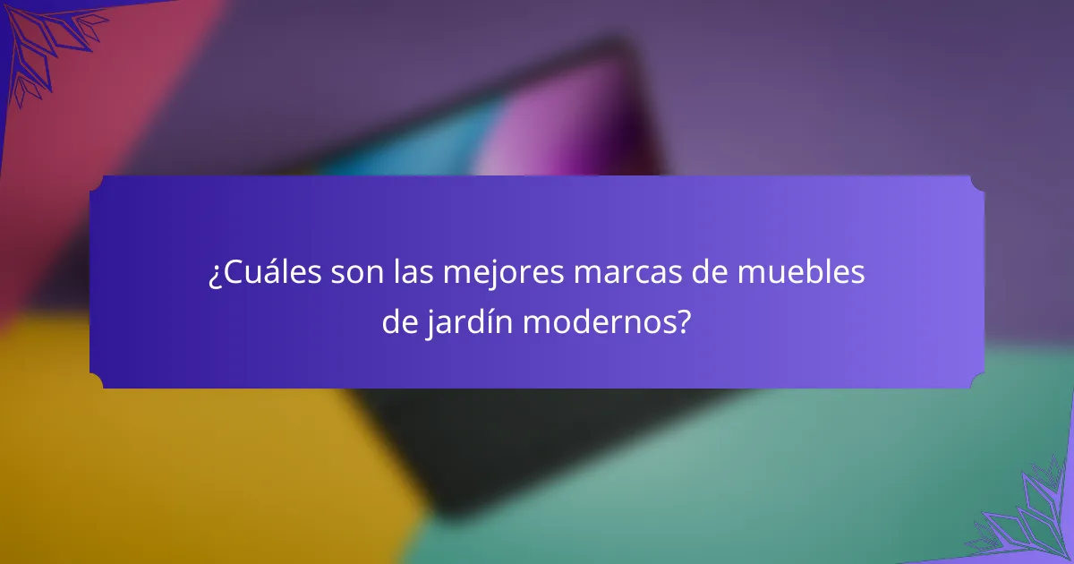 ¿Cuáles son las mejores marcas de muebles de jardín modernos?