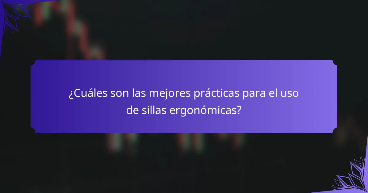 ¿Cuáles son las mejores prácticas para el uso de sillas ergonómicas?