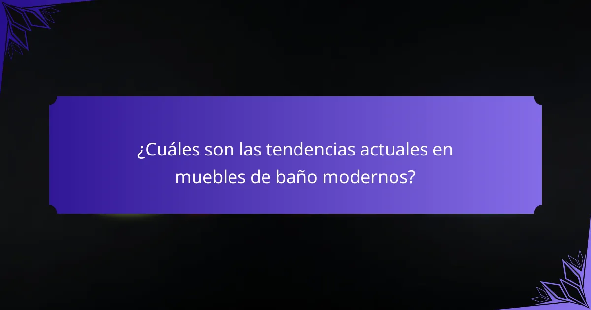 ¿Cuáles son las tendencias actuales en muebles de baño modernos?