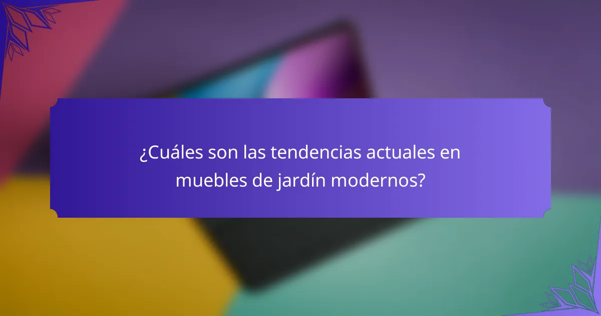¿Cuáles son las tendencias actuales en muebles de jardín modernos?