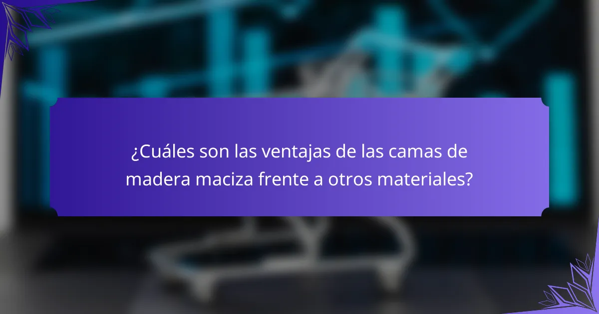 ¿Cuáles son las ventajas de las camas de madera maciza frente a otros materiales?