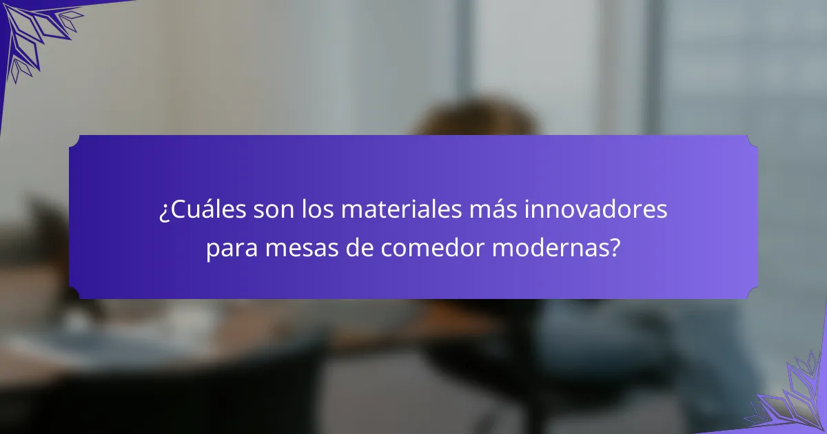 ¿Cuáles son los materiales más innovadores para mesas de comedor modernas?