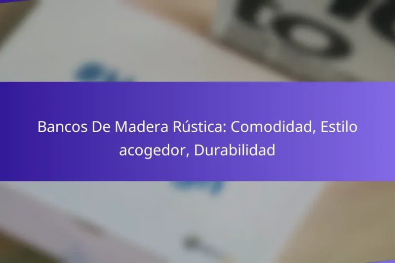 Bancos De Madera Rústica: Comodidad, Estilo acogedor, Durabilidad