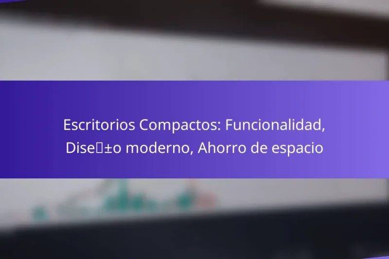 Escritorios Compactos: Funcionalidad, Diseño moderno, Ahorro de espacio