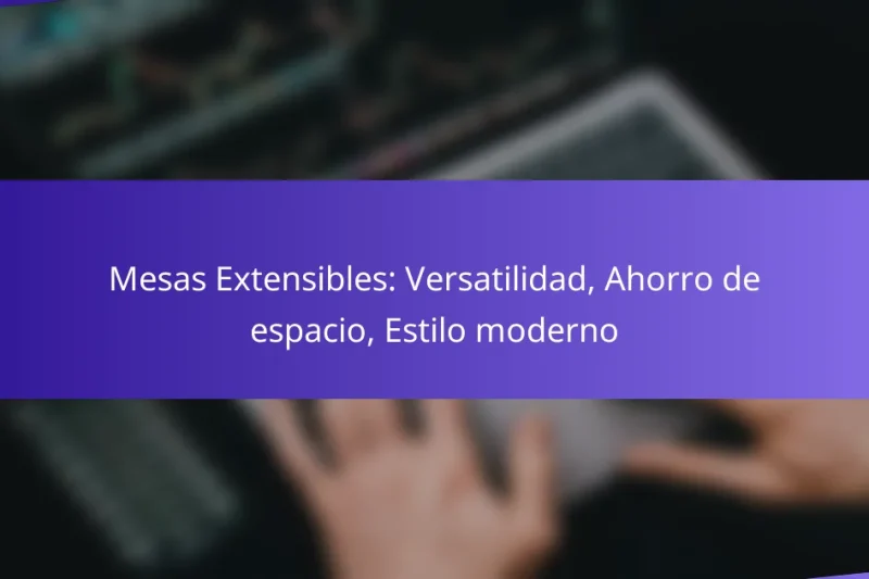 Mesas Extensibles: Versatilidad, Ahorro de espacio, Estilo moderno