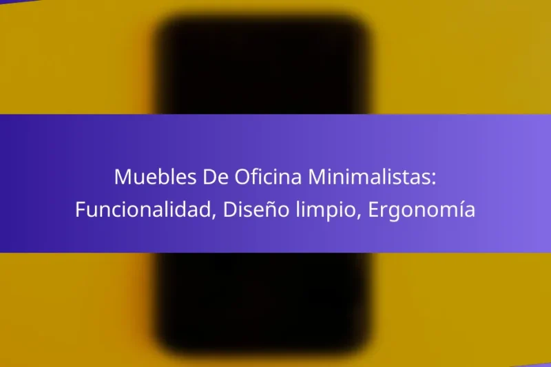 Muebles De Oficina Minimalistas: Funcionalidad, Diseño limpio, Ergonomía
