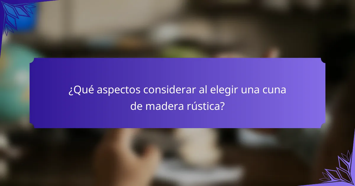 ¿Qué aspectos considerar al elegir una cuna de madera rústica?