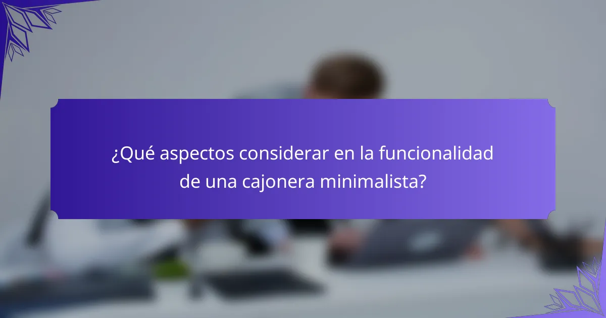 ¿Qué aspectos considerar en la funcionalidad de una cajonera minimalista?