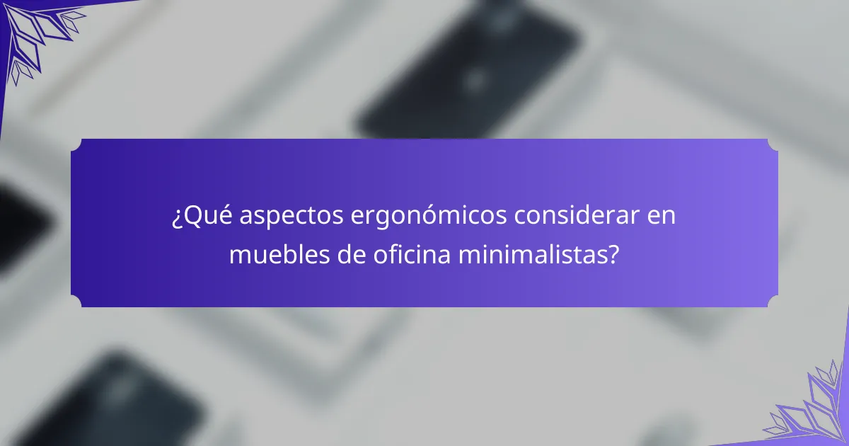¿Qué aspectos ergonómicos considerar en muebles de oficina minimalistas?