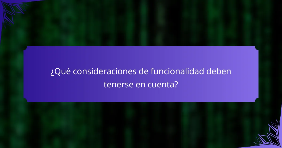 ¿Qué consideraciones de funcionalidad deben tenerse en cuenta?