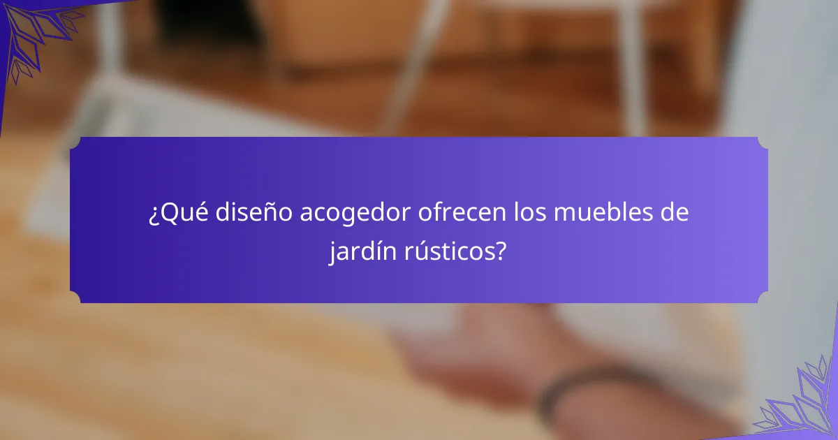 ¿Qué diseño acogedor ofrecen los muebles de jardín rústicos?