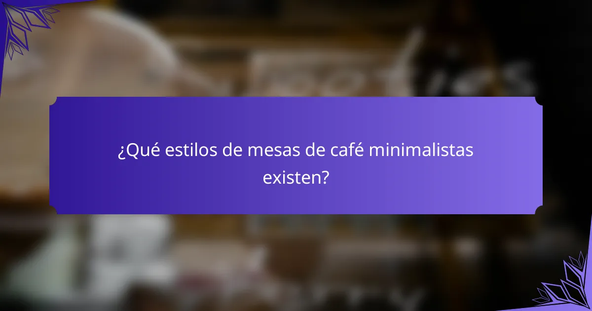 ¿Qué estilos de mesas de café minimalistas existen?