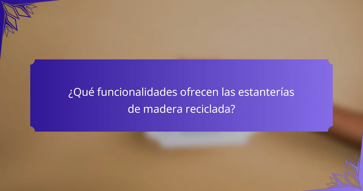 ¿Qué funcionalidades ofrecen las estanterías de madera reciclada?