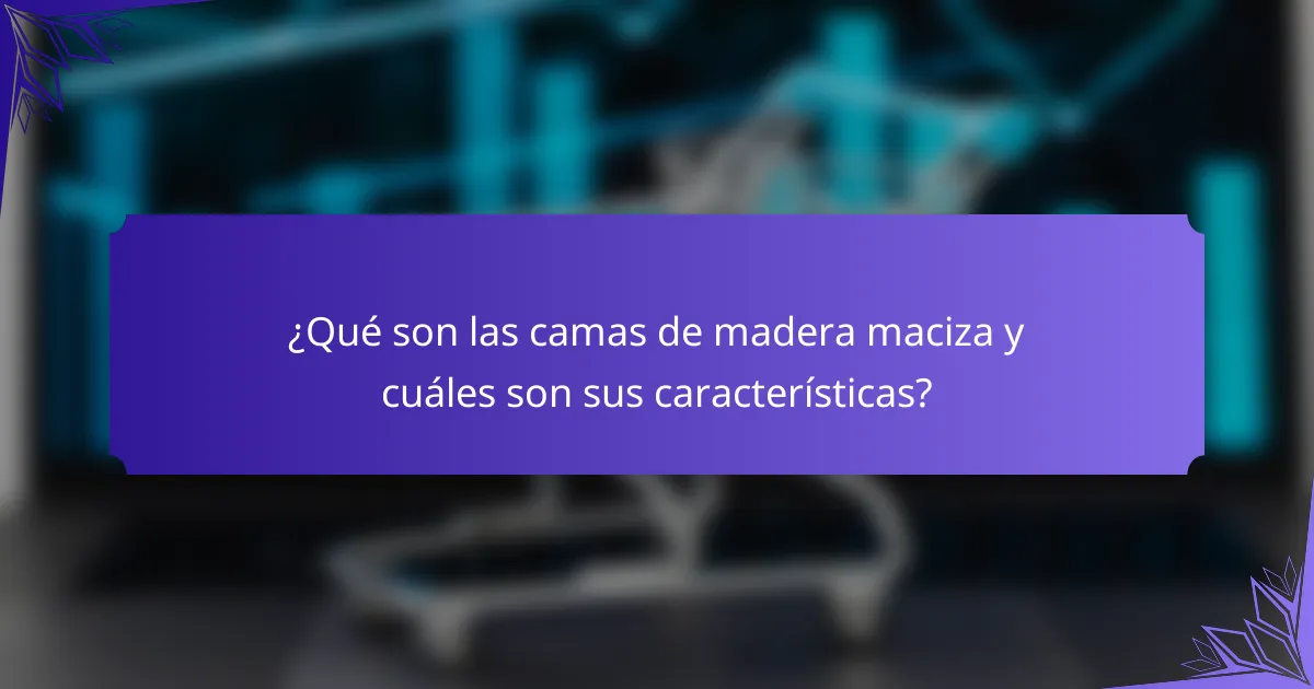 ¿Qué son las camas de madera maciza y cuáles son sus características?
