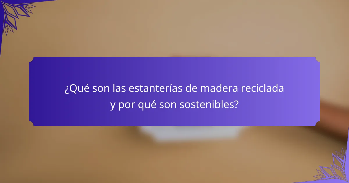 ¿Qué son las estanterías de madera reciclada y por qué son sostenibles?