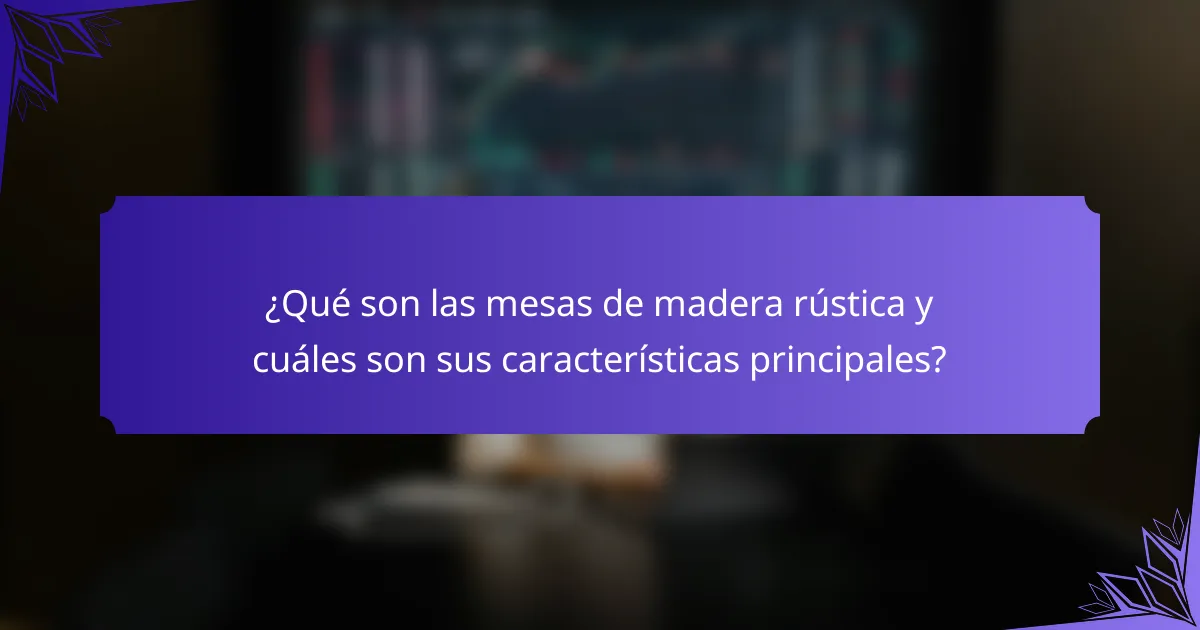 ¿Qué son las mesas de madera rústica y cuáles son sus características principales?