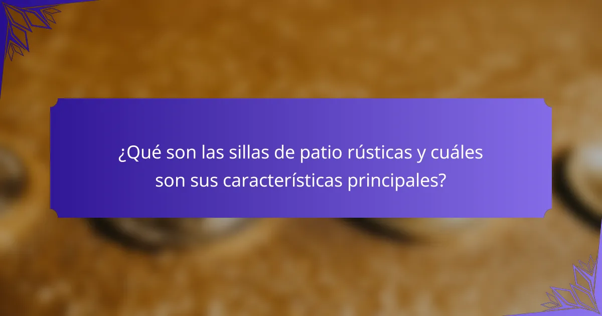 ¿Qué son las sillas de patio rústicas y cuáles son sus características principales?