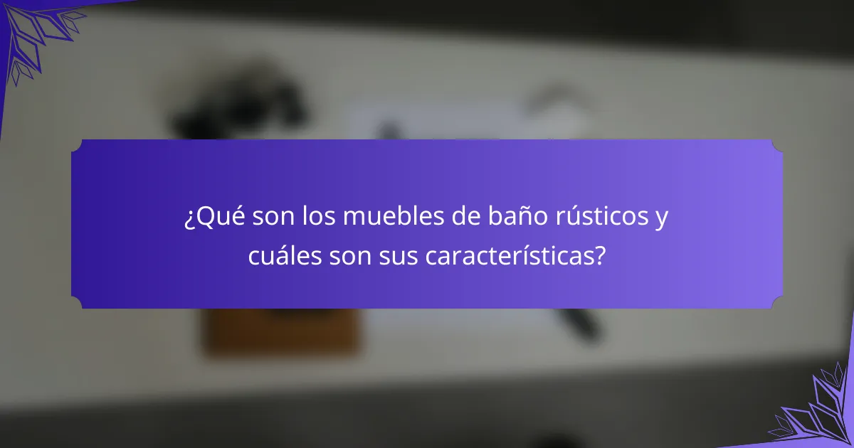 ¿Qué son los muebles de baño rústicos y cuáles son sus características?