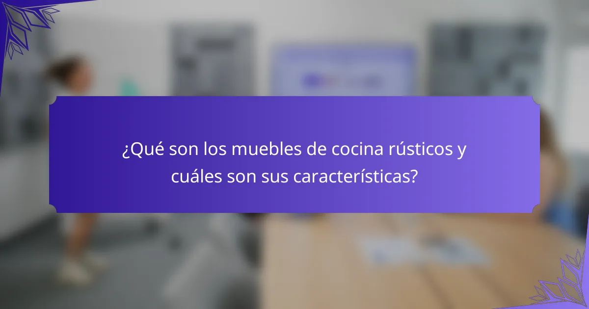 ¿Qué son los muebles de cocina rústicos y cuáles son sus características?