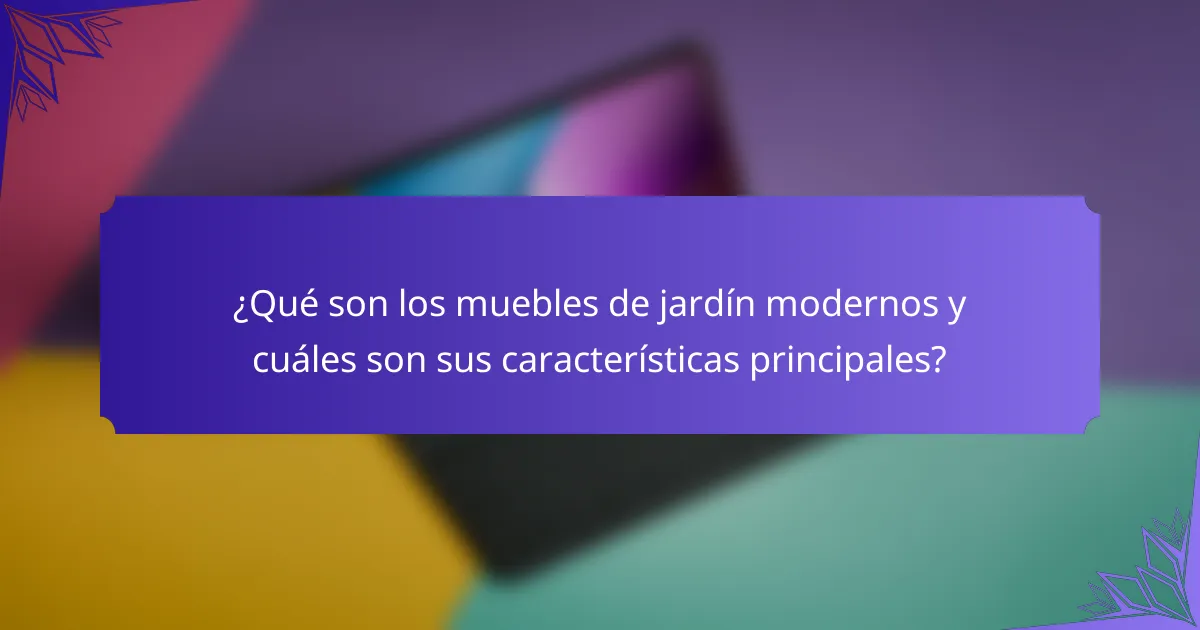 ¿Qué son los muebles de jardín modernos y cuáles son sus características principales?