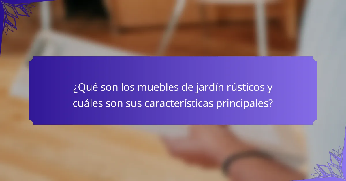 ¿Qué son los muebles de jardín rústicos y cuáles son sus características principales?
