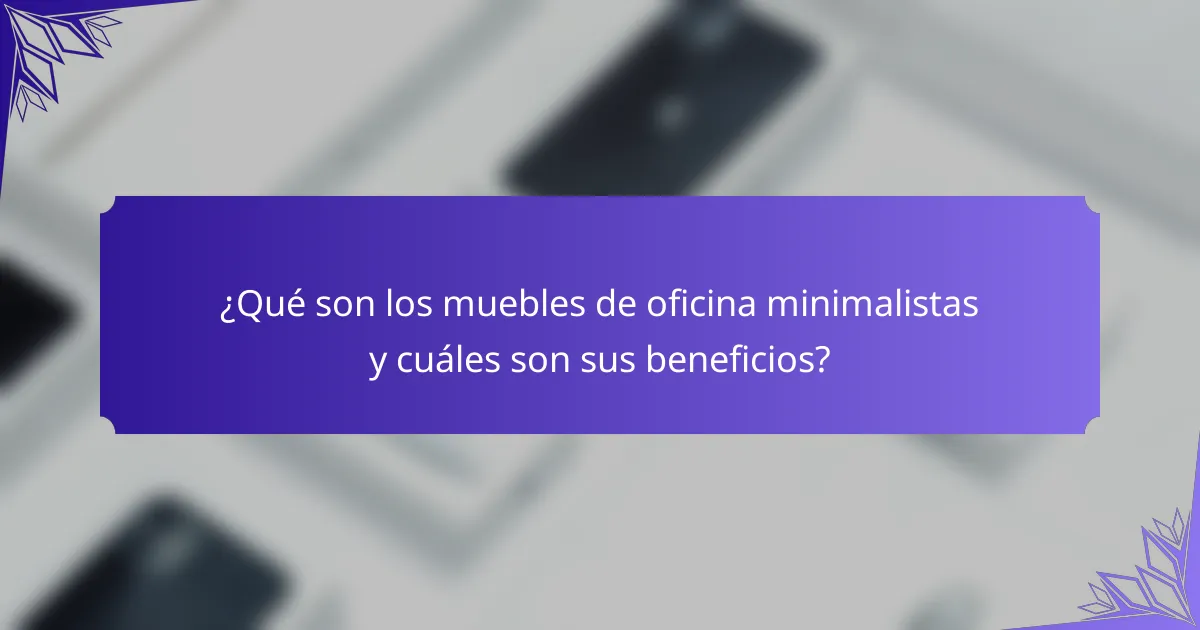 ¿Qué son los muebles de oficina minimalistas y cuáles son sus beneficios?