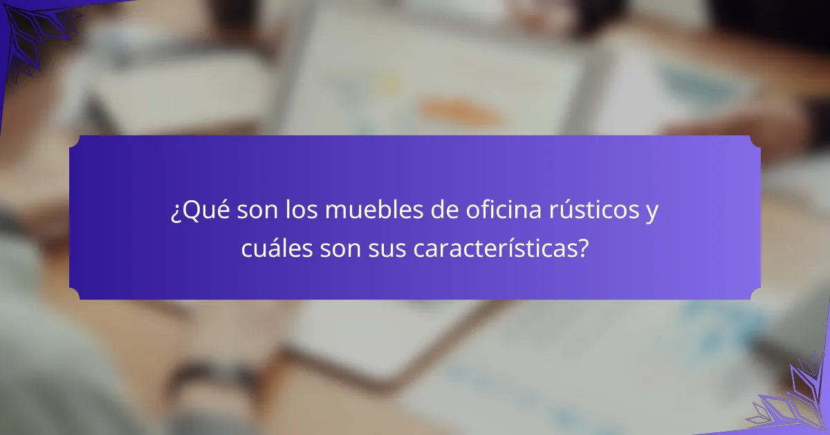 ¿Qué son los muebles de oficina rústicos y cuáles son sus características?