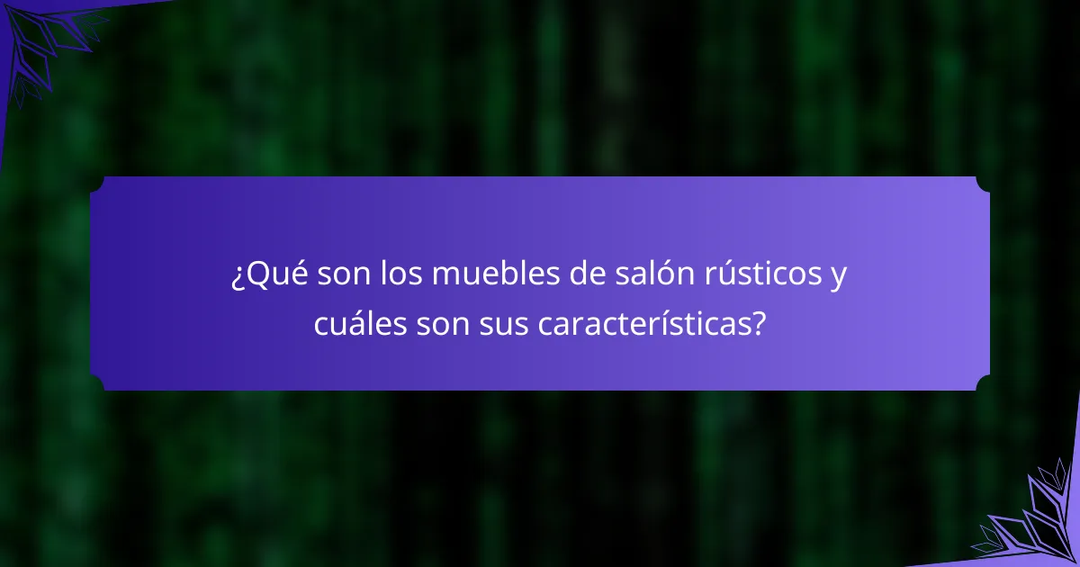 ¿Qué son los muebles de salón rústicos y cuáles son sus características?