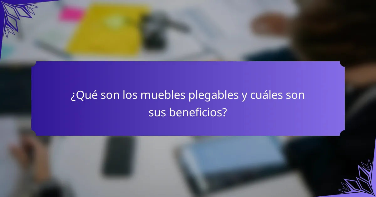 ¿Qué son los muebles plegables y cuáles son sus beneficios?