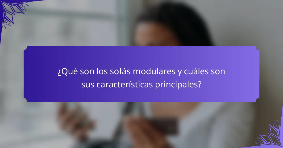 ¿Qué son los sofás modulares y cuáles son sus características principales?