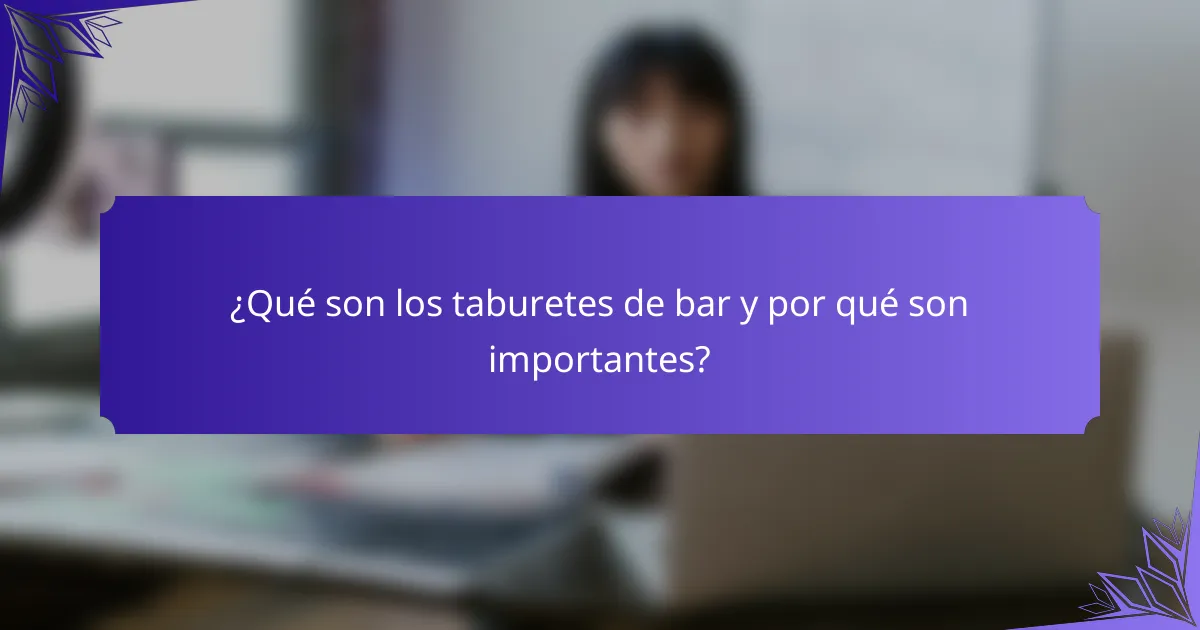 ¿Qué son los taburetes de bar y por qué son importantes?